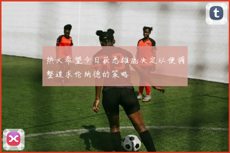 热火希望今日获悉雄鹿决定以便调整追求伦纳德的策略